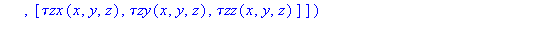 (Typesetting:-mprintslash)([`τMatrix` := proc (x, y, z) options operator, arrow; Matrix(3, 3, [[`τxx`(x, y, z), `τxy`(x, y, z), `τxz`(x, y, z)], [`τyx`(x, y, z), `τyy`(x, y, z)...